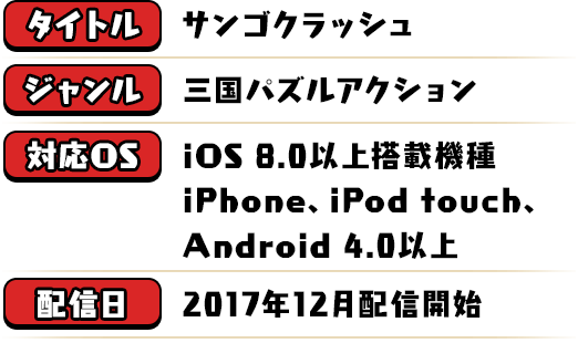 タイトル：サンゴクラッシュ　ジャンル：横スクロールアクションRPG　対応OS：iOS 8.0以上搭載機種　iPhone, iPod touch, Android 4.0以上　配信日：大好評配信中!